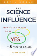 The Science of Influence: How to Get Anyone to Say Yes!